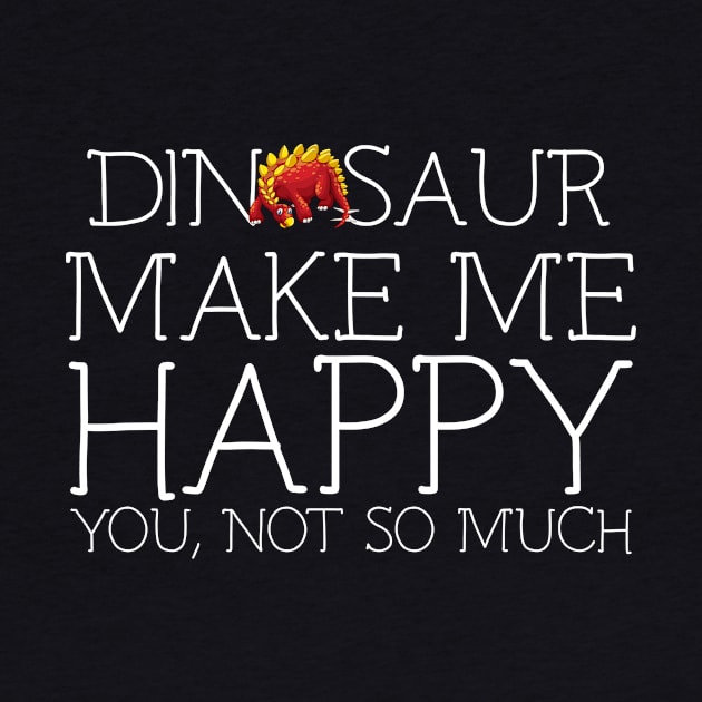 Dinosaur make me happy you not so much by schaefersialice